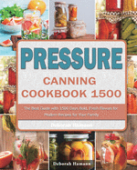 Pressure Canning Cookbook 1500: The Best Guide with 1500 Days Bold, Fresh Flavors for Modern Recipes for Your Family
