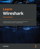 Learn Wireshark: A definitive guide to expertly analyzing protocols and troubleshooting networks using Wireshark, 2nd Edition
