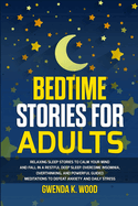 Bedtime Stories for Adults: Relaxing Sleep Stories to Calm Your Mind and Fall In A Restful Deep Sleep. Overcome Insomnia, Overthinking, and Powerful ... to Defeat Anxiety and Daily Stress