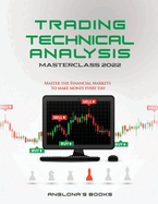 Trading: TECHNICAL ANALYSIS MASTERCLASS 2022: Master the Financial Markets to Make Money Every Day