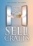 Sell Your Crafts Online 2022: The Best Guide to Selling on Etsy, Amazon, Facebook, Instagram, Pinterest, eBay, Shopify, and More