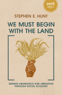 We Must Begin with the Land: Seeking Abundance and Liberation through Social Ecology (Zer0 Agri)