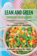 LEAN AND GREEN DIET Cookbook for Beginners: 21 Day Fueling Hacks & Lean and Green Recipes to Help You to Achieve a Life-long Transformation With 5 & 1 and 4 & 2 & 1 Meal Plan (Vegan Recipes)