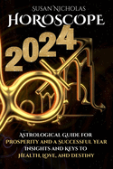 Horoscope 2024: Astrological Guide for Prosperity and a Successful Year. Insights and Keys to Health, Love, and Destiny.