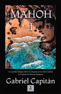 MAHOH Libro I: La leyenda ind├â┬¡gena sobre la conquista de las Islas Canarias, un cap├â┬¡tulo de historia hisp├â┬ínica. (Saga Mahoh) (Spanish Edition)