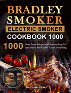 Bradley Smoker Electric Smoker Cookbook 1000: 1000 Days Tasty Recipes and Step-by-Step Techniques to Smoke Just About Everything