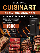 Cuisinart Electric Smoker Cookbook1500: The Comprehensive Guide for Anyone Who Loves 1500 Days Foolproof Flavorful Smoking BBQ Recipes