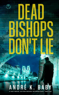 DEAD BISHOPS DON'T LIE a fast-paced, action-packed international thriller (Thierry Dulac Thrillers)