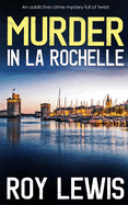 MURDER IN LA ROCHELLE an addictive crime mystery full of twists (Arnold Landon Mysteries)