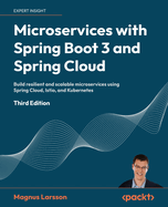 Microservices with Spring Boot 3 and Spring Cloud - Third Edition: Build resilient and scalable microservices using Spring Cloud, Istio, and Kubernetes