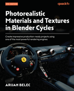 Photorealistic Materials and Textures in Blender Cycles - Fourth Edition: Create impressive production-ready projects using one of the most powerful rendering engines