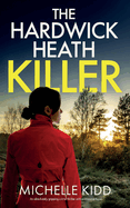 THE HARDWICK HEATH KILLER an absolutely gripping crime thriller with a massive twist (Di Nicki Hardcastle Mysteries)