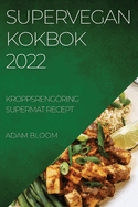 Supervegan Kokbok 2022: Kroppsreng├â┬╢ring Supermat Recept (Swedish Edition)