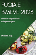 Fuqia e bim├â┬½ve2023: Ngritni gatimin tuaj me ushqime t├â┬½ plota dhe p├â┬½rb├â┬½r├â┬½s me baz├â┬½ bimore (Albanian Edition)