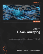 Learn T-SQL Querying - Second Edition: A guide to developing efficient and elegant T-SQL code