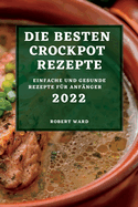 Die Besten Crockpot Rezepte 2022: Einfache Und Gesunde Rezepte F├â┬╝r Anf├â┬ñnger (German Edition)