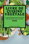 Livre de Cuisine V├â┬⌐g├â┬⌐tale 2022: de D├â┬⌐licieuses Recettes Pour Bien Manger Sans Viande (French Edition)