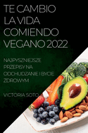 Te Cambio La Vida Comiendo Vegano 2022: Recetas ├â┼ínicas Para Desintoxicar Y Vivir Sano Y Fuerte (Spanish Edition)