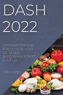Dash 2022: Oppskrifter for ├âΓÇª Redusere Vekt Og Senke Blodtrykk for Et Sunt LIV (Norwegian Edition)