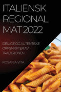 Italiensk Regional Mat 2022: Deilige Og Autentiske Oppskrifter AV Tradisjonen (Norwegian Edition)