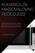 Kuharica Za Mikrovalovno Pe├ä┼Æico 2022: Enostavni in Okusni Recepti Za Za├ä┼Æetnike (Slovene Edition)