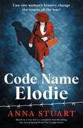 Code Name Elodie: Based on a true story, a completely heartbreaking, epic and gripping World War 2 page-turner (The Bletchley Park Girls)