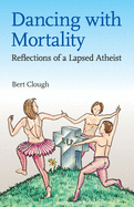 Dancing with Mortality: Reflections of a Lapsed Atheist