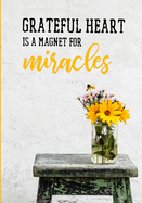 Grateful heart is a magnet for miracles: Your Daily self gratitude journal; a 52 week notebook on mindful thankfulness, with inspirational quotes and morning routines. Happiness starts with you!