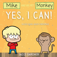 Yes, I Can: A Kids Book About Confidence! (Mike And His Pet Monkey): A Kids Book About Confidence! (Mike And His Pet Monkey