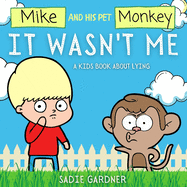It Wasn't Me: A Kids Book About Lying (Mike and His Pet Monkey): A Kids Book About Lying (Mike and His Pet Monkey): A Kids Book About Lying (Mike and His Pet Monkey)