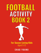 FOOTBALL ACTIVITY BOOK 2: FOR SOCCER-LOVING KIDS AGED 9-12