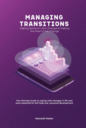 Managing transistions - Making Sense of Life's Changes & Making the Most of the Change, The Ultimate Guide in coping with changes in life and work essential for Self help and personal development