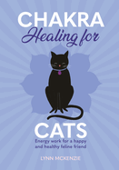 Chakra Healing for Cats: Energy work for a happy and healthy feline friends (Chakra Healing for Pets, 1)