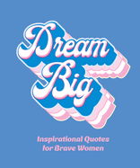 Dream Big: Inspirational Quotes for Bold Women (The Little Books of Lifestyle, Reference & Pop Culture, 17)