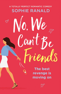 'No, We Can't Be Friends: A totally perfect romantic comedy'
