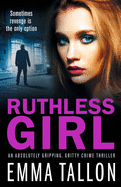 Ruthless Girl: An absolutely gripping, gritty crime thriller