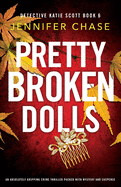 Pretty Broken Dolls: An absolutely gripping crime thriller packed with mystery and suspense (Detective Katie Scott)