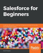 'Salesforce for Beginners: A step-by-step guide to creating, managing, and automating sales and marketing processes'