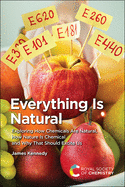Everything Is Natural: Exploring How Chemicals Are Natural, How Nature Is Chemical and Why That Should Excite Us