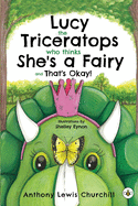 Lucy the Triceratops Who Thinks She's a Fairy and That's Okay!