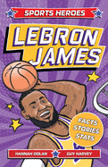 Sports Heroes: LeBron James: Facts, stats and stories about the biggest basketball star! (Sports Heroes, 1)