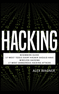 Hacking: Beginners Guide, 17 Must Tools every Hacker should have, Wireless Hacking & 17 Most Dangerous Hacking Attacks (4 Manuscripts)