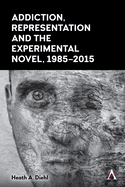 Addiction, Representation and the Experimental Novel, 1985├óΓé¼ΓÇ£2015