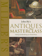 John Bly's Antiques Masterclass: Dating and Identifying Your Period Pieces (Miller's)
