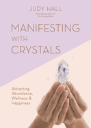 Manifesting with Crystals: Attracting abundance, wellness and happiness