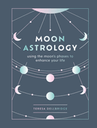 Moon Astrology: Using the Moon's Phases to Enhance