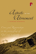 Aspects of the Atonement: Cross and Resurrection in the Reconciling of God and Humanity