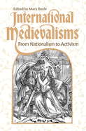 International Medievalisms: From Nationalism to Activism (Medievalism, 22)