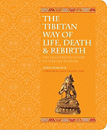 The Tibetan Way of Life, Death & Rebirth: The Illustrated Guide to Tibetan Wisdom