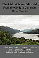 Bho Chluaidh Gu Calasraid - From the Clyde to Callander; Gaelic Songs, Poetry, Tales and Traditions of the Lennox and Menteith in Gaelic with English (Scots Gaelic Edition)